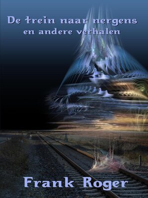De trein naar nergens en andere verhalen - ebook
